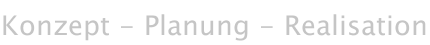 Konzept - Planung - Realisation 